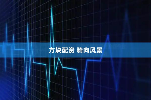 方块配资 骑向风景